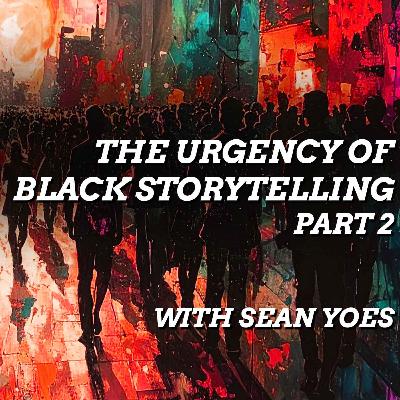 The Urgency of Black Storytelling, with Sean Yoes, Pt 2