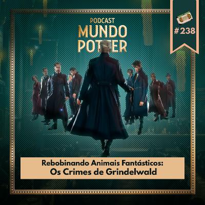 Mundo Potter #238- Rebobinando o filme: Animais Fantásticos Os crimes de Grindelwald Mundo Potter #238- Rebobinando o filme: Animais Fantásticos Os crimes de Grindelwald