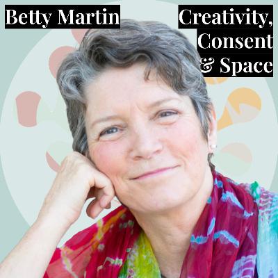 #6 - Betty Martin - Creativity, Consent & Space