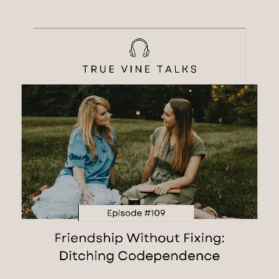 Friendship Without Fixing: Ditching Codependence Friendship Without Fixing: Ditching Codependence