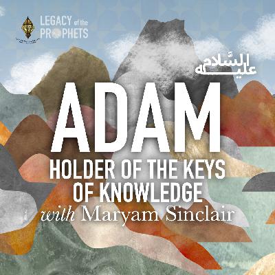 Episode three: ADAM عليه السلام HOLDER OF THE KEYS OF KNOWLEDGE