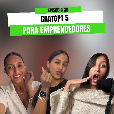 Ep 38 - ChatGPT 5  para emprendedores