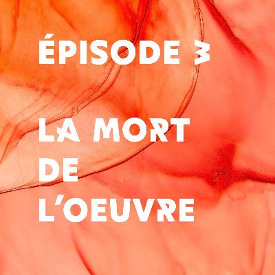 Épisode 3 - La mort de l'oeuvre