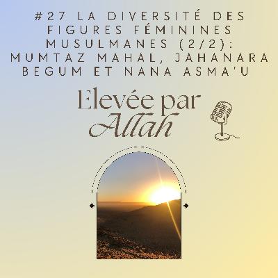 #27 La diversité des figures féminines musulmanes (2/2) : princesses mogholes et princesse peule