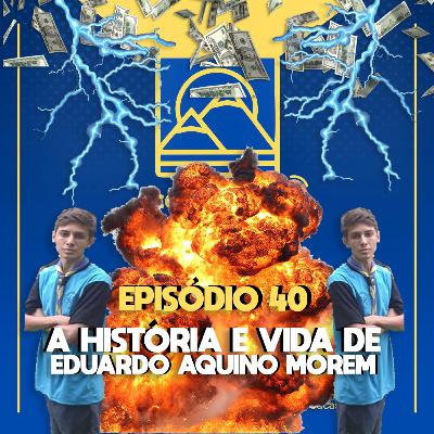 Episódio 40 - A história e vida de Eduardo Aquino Morem