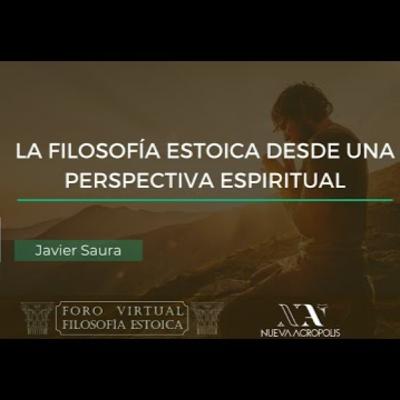 La filosofia estoica desde una perspectiva espiritual. Javier Saura La filosofia estoica desde una perspectiva espiritual. Javier Saura