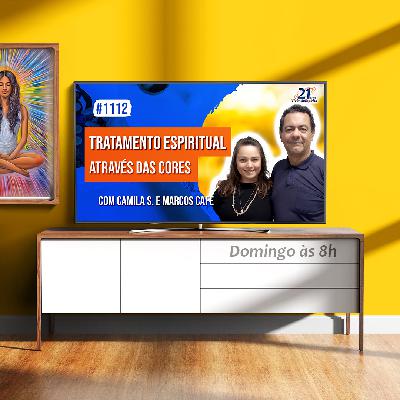 Tratamento Espiritual Através das Cores | com Camila Szalontay e Marcos Café - Ep. 1112