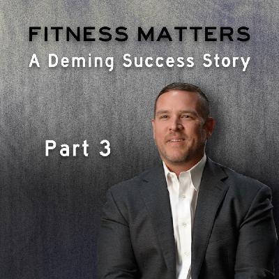 Fitness Matters: A Deming Success Story (Part 3)