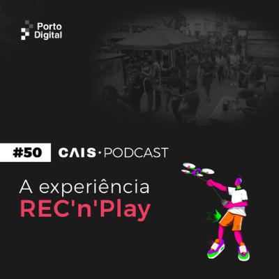 CAIS #50 - A experiência REC’n’Play