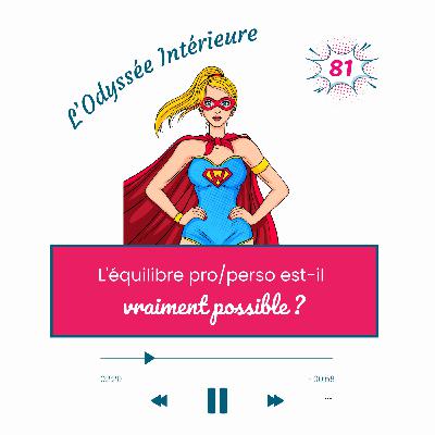 81- L'équilibre pro/perso est-il vraiment possible ? 81- L'équilibre pro/perso est-il vraiment possible ?