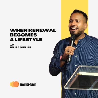 When Renewal Become A Lifestyle | Week 02 | Transform Series