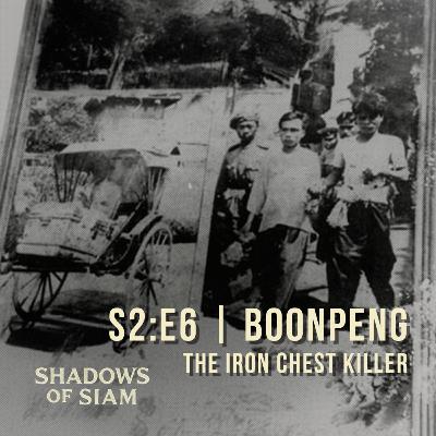 S2:E6 | The Iron Chest Killer: Boonpeng’s Deadly Rituals of 1918