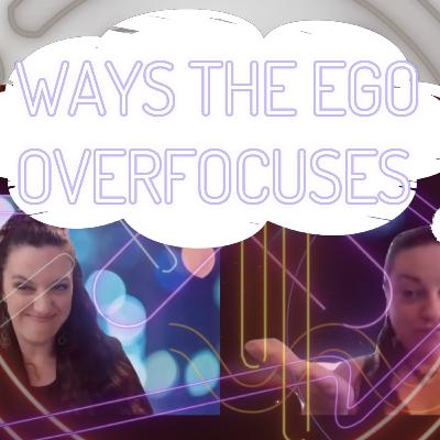 Ways The Ego Over-Focuses