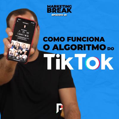 [ Marketing Break Ep.26 ] Como funciona o algoritmo do TikTok?