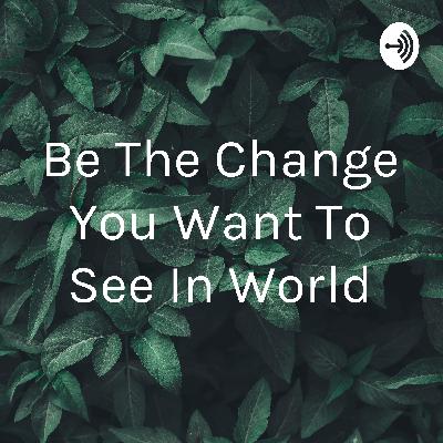 Be the change