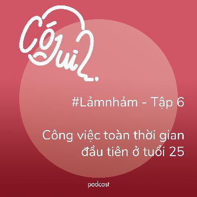 Công việc toàn thời gian đầu tiên ở tuổi 25 - #Lảmnhảm - Tập 6
