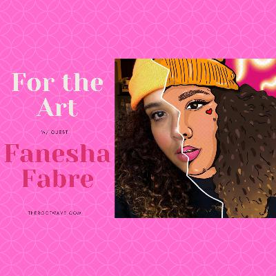 For The Art w/guest Fanesha Fabre - Perspective Series @ therootwave.com