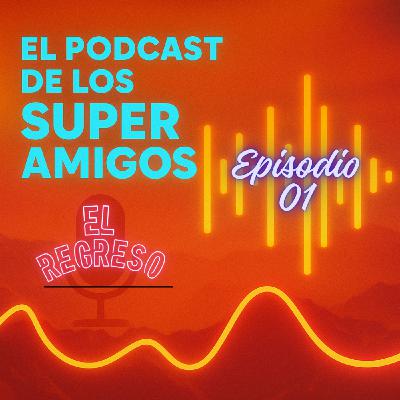 EL PODCAST DE LOS SUPERAMIGOS "El Regreso" 01