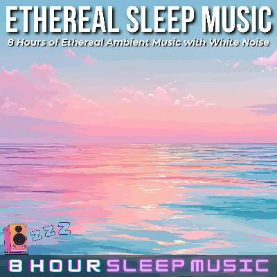 🕊️ 8 Hours of Ethereal Sleep Music with White Noise | Dreamy Ambient Sounds for Deep Relaxation & Restful Sleep  💤