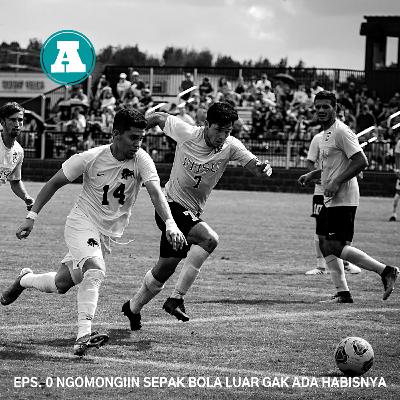 EP0 : NGOMONGIN BOLA LUAR NEGERI GAK ADA HABISNYA