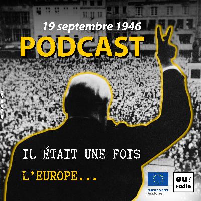 Il était une fois l’Europe : le 19 septembre 1946 Il était une fois l’Europe : le 19 septembre 1946