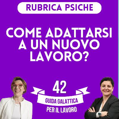 Come adattarsi a un nuovo lavoro? (Rubrica Psiche P3-S2) Come adattarsi a un nuovo lavoro? (Rubrica Psiche P3-S2)