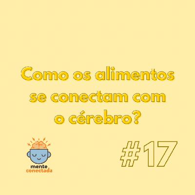 #17 – Como os alimentos se conectam com o cérebro?
