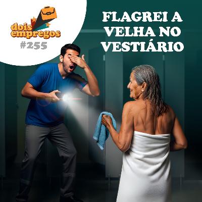 #255 - Flagrei a VELHA no vestiário!