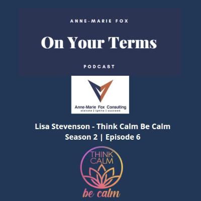 On Your Terms | Season 2 | Episode 6 - Lisa Stevenson | ThinkCalm BeCalm