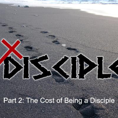 DISCIPLE, Part 2: The Cost of Being a Disciple DISCIPLE, Part 2: The Cost of Being a Disciple