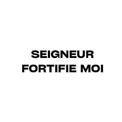 Seigneur fortifie moi