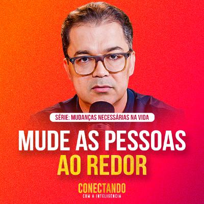 Conectando com a Inteligência #276 - Como mudar as pessoas que convivemos