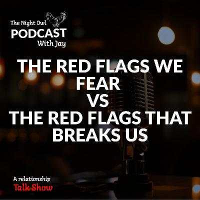 REAL RED FLAGS VS THE RED FLAGS THAT BREAK US