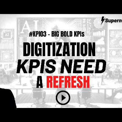 Big Bold KPIs : KPI 03 : DIGITIZATION KPI NEED A REFRESH