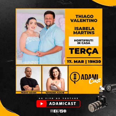#454 - Thiago Valentino e Isabela Martins - Hortifruti In Casa - AdamiCast #454 - Thiago Valentino e Isabela Martins - Hortifruti In Casa - AdamiCast