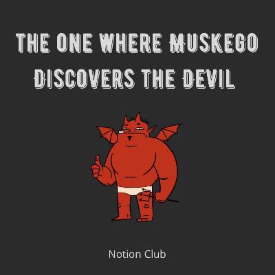 The One Where Muskego Discovers the Devil The One Where Muskego Discovers the Devil