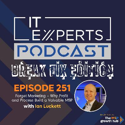 EP251 - Forget Marketing – Why Profit and Process Build a Valuable MSP with Ian Luckett EP251 - Forget Marketing – Why Profit and Process Build a Valuable MSP with Ian Luckett