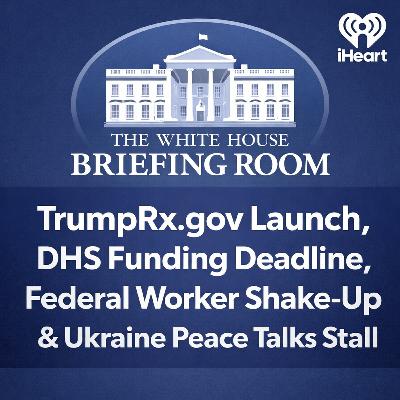 TrumpRx.gov Launch, DHS Funding Deadline, Federal Worker Shake-Up & Ukraine Peace Talks Stall