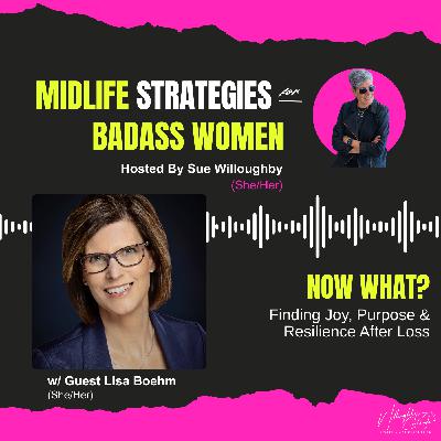 Now What? Finding Joy, Purpose & Resilience After Loss with Lisa Boehm