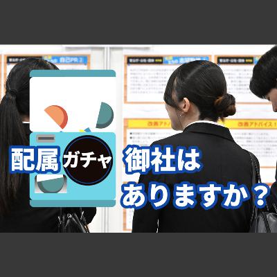 聴く就活「配属ガチャ、御社はありますか？」　人気企業の採用担当者に直撃