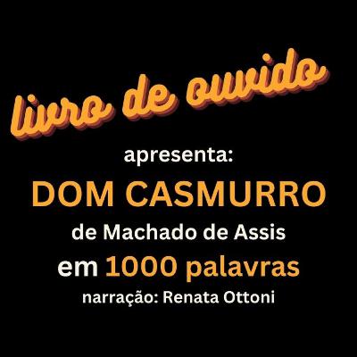 Dom Casmurro de Machado de Assis em 1000 Palavras Narração Renata Ottoni