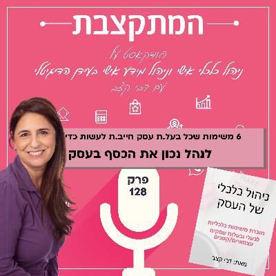 שש משימות שכל בעל.ת עסק חייב.ת לעשות כדי לנהל נכון את הכסף בעסק – פרק 128 שש משימות שכל בעל.ת עסק חייב.ת לעשות כדי לנהל נכון את הכסף בעסק – פרק 128