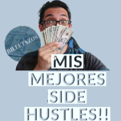 Mis mejores Side-hustles: Gana mas dinero fuera de tu trabajo!|Billetazos Podcast