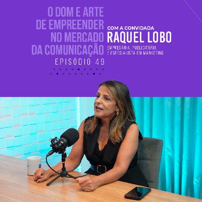 #49 | O DOM E A ARTE DE EMPREENDER NO MERCADO DA COMUNICAÇÃO com Raquel Lobo #49 | O DOM E A ARTE DE EMPREENDER NO MERCADO DA COMUNICAÇÃO com Raquel Lobo