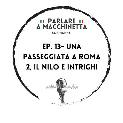 Ep. 13- Una passeggiata a Roma 2, il Nilo e intrighi