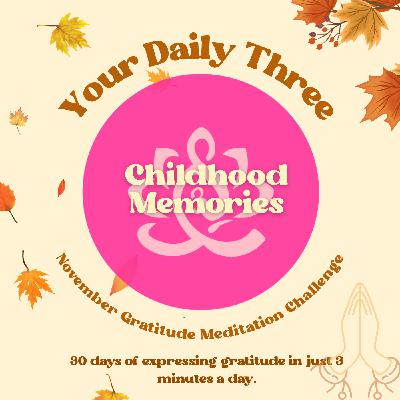 Your Daily Three Meditation - November Challenge - Childhood Memories Your Daily Three Meditation - November Challenge - Childhood Memories