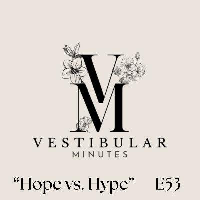 Hope vs. Hype - Vestibular Minutes S3E53