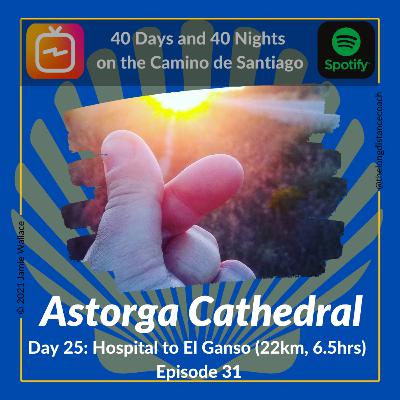 Day 25 - Astorga Cathedral - Hospital de Órbigo to El Ganso via Astorga [22km, 6.5hrs] (Episode 31)