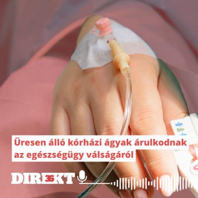 Direkt36 podcast #130 – Üresen álló kórházi ágyak árulkodnak az egészségügy válságáról