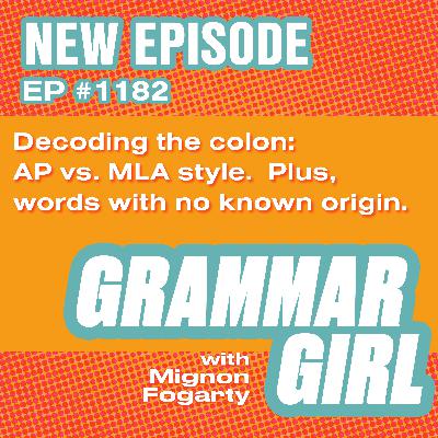 Decoding the colon: AP vs. MLA style. Plus, words with no known origin.